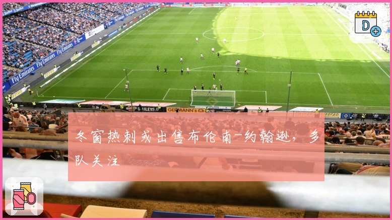 冬窗热刺或出售布伦南-约翰逊，多队关注