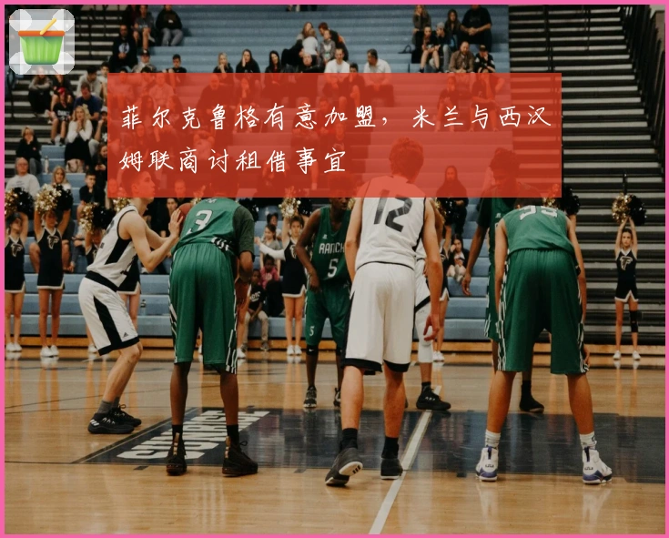 菲尔克鲁格有意加盟，米兰与西汉姆联商讨租借事宜