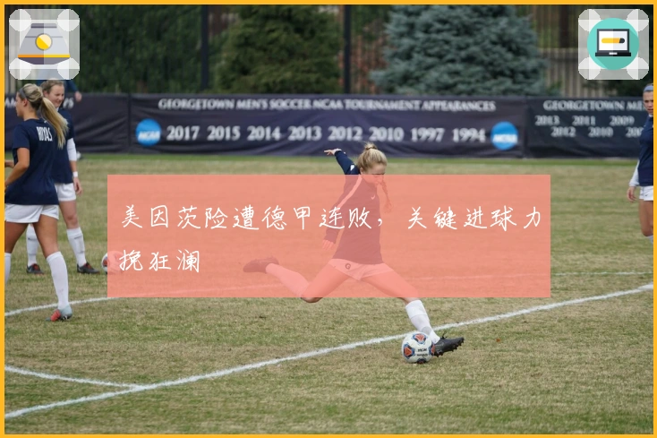 美因茨险遭德甲连败，关键进球力挽狂澜